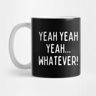 Yeah yeah yeah... whatever! Mug